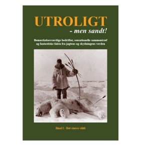 Utroligt - men sandt  Bind 1